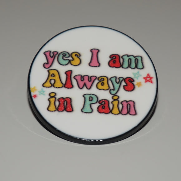 Chronic pain - Yes I am always in pain pin