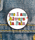 Chronic pain - Yes I am always in pain pin